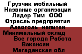 Грузчик мобильный › Название организации ­ Лидер Тим, ООО › Отрасль предприятия ­ Алкоголь, напитки › Минимальный оклад ­ 5 000 - Все города Работа » Вакансии   . Магаданская обл.,Магадан г.